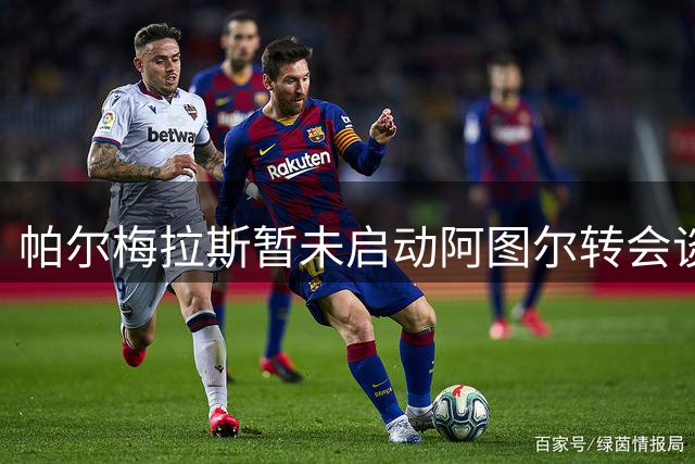 帕尔梅拉斯暂未启动阿图尔转会谈判